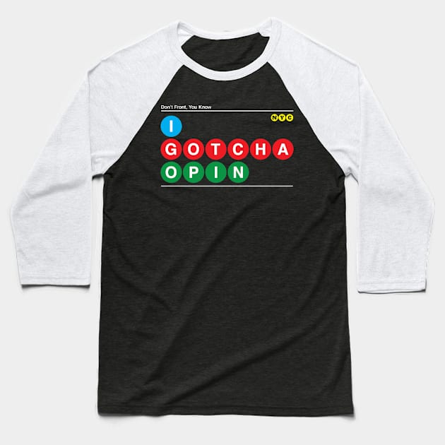 I Got'cha Opin Baseball T-Shirt by nycsubwaystyles